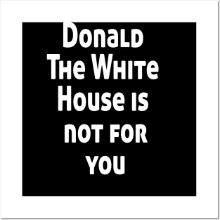 Donald The White House is not for you Posters and Art